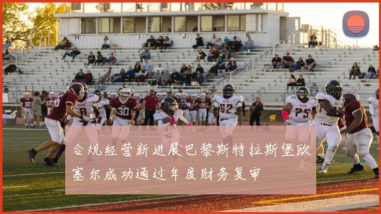 合规经营新进展巴黎斯特拉斯堡欧塞尔成功通过年度财务复审