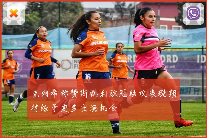 克利希称赞斯凯利欧冠助攻表现期待给予更多出场机会