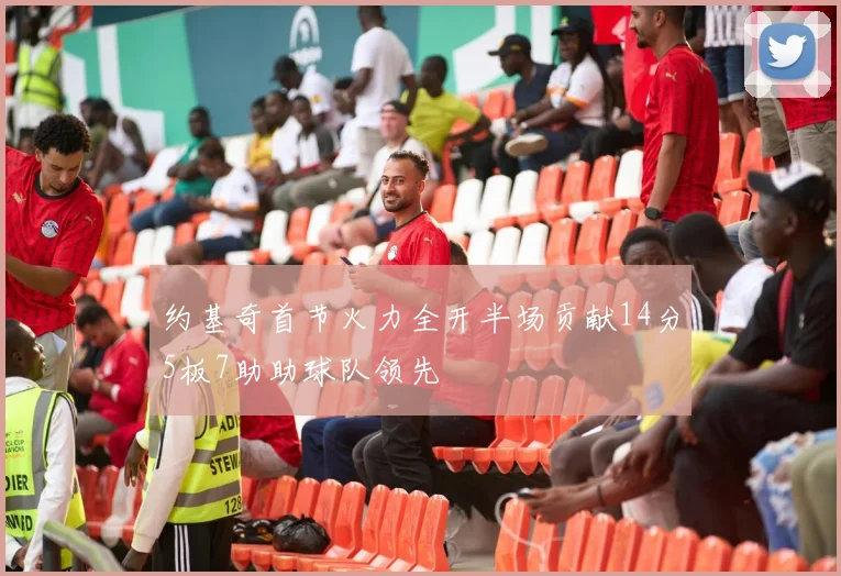 约基奇首节火力全开半场贡献14分5板7助助球队领先